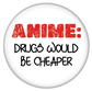Anime Drugs Would be Cheaper Button 